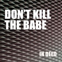 Don't Kill The Babe by In Deed