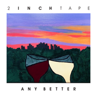 Any Better by 2 Inch Tape