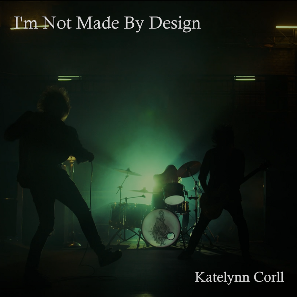 "I'm Not Made By Design" - Katelynn Corll, 2018