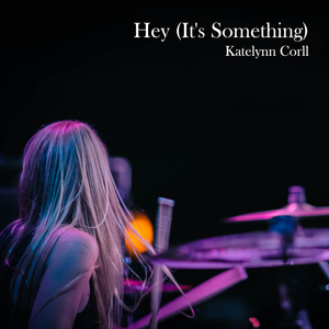 "Hey (It's Something) - SINGLE" - Katelynn Corll, 2018