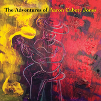 The Adventures Of Aaron Cabott Jones by Aaron Cabott Jones