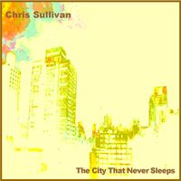 The City that Never Sleeps- Single by Chris Sullivan