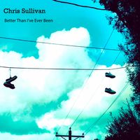 Better Than I've Ever Been (Single) by Chris Sullivan