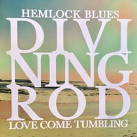 Hemlock Blues / Love Come Tumbling by Divining Rod