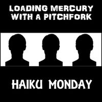 Loading Mercury With A Pitchfork by Haiku Monday
