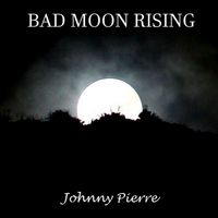 Bad Moon Rising by Johnny Pierre