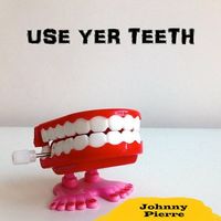 Use Yer Teeth by Johnny Pierre