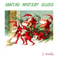 Santa's Mystery Elves by J. Reilly