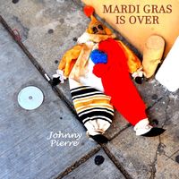 Mardi Gras Is Over by Johnny Pierre