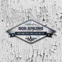 Spit Me Out And Lick Me Up by Bob Spring