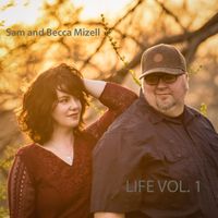 LIFE VOL. 1 by Sam and Becca Mizell