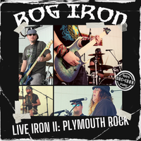 Live Iron II: Plymouth Rock by Bog Iron