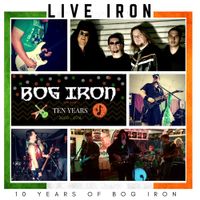 Live Iron: 10 Years of Bog Iron by Bog Iron