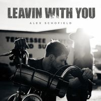 Leavin With You  by Alex Schofield