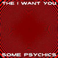 Some Psychics by The I Want You