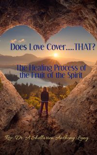 Does Love Cover...THAT?: The Healing Process of the Fruit of the Spirit & Workbook