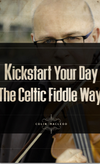 Kickstart The Day The Celtic Fiddle Way