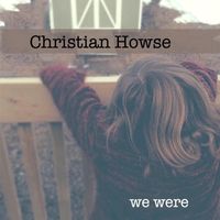 We Were by Christian Howse