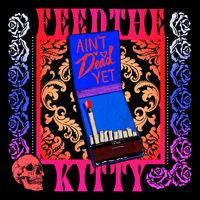 Ain't Dead Yet by Feed the Kitty