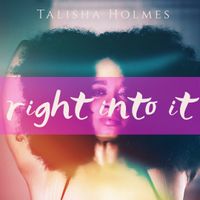 Right Into It by Talisha Holmes