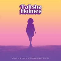 Would U B Lost If U Found Urself With Me by Talisha Holmes