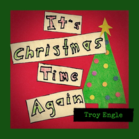 It's Christmas Time Again by Troy Engle