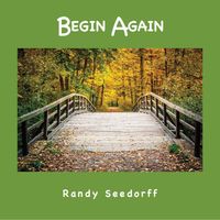 Begin Again by Randy Seedorff