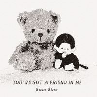 You've Got A Friend In Me (Single) by Sam Sine