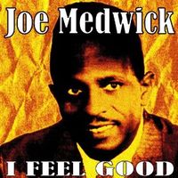 I Feel Good - Joe Medwick by Joe Medwick