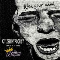 Rock Your Mind: Live at the Royal by Citizen Hypocrisy