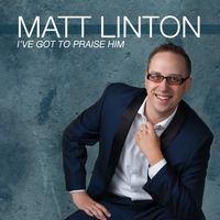 I've Got To Praise Him by Matt Linton