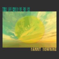 This Life Could Be For Us by Danny Downing