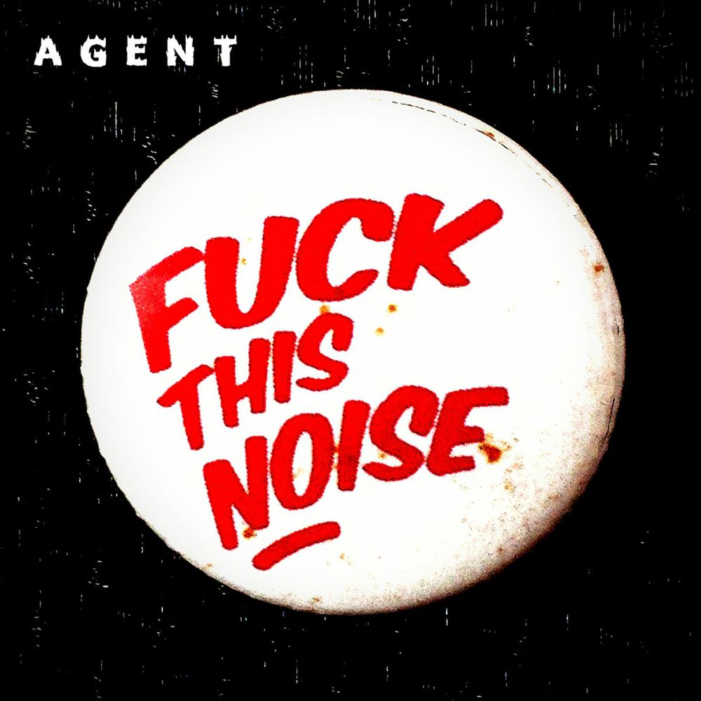 FUCK THIS NOISE by A G E N T
