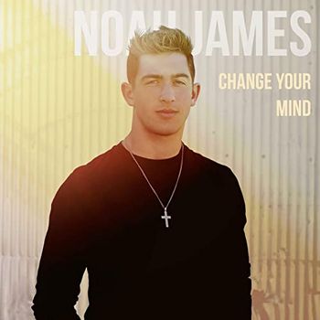 Song - "Change Your Mind" - NOAH JAMES - CHANGE YOUR MIND - Track Producer: Betsy Walter
