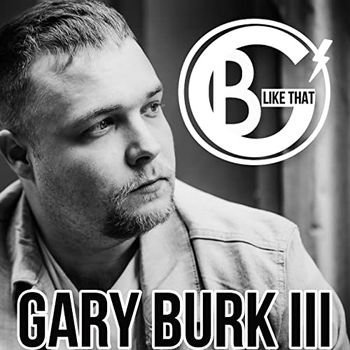 Song - "Like That" - GARY BURK III - LIKE THAT - Track Producer: Betsy Walter
