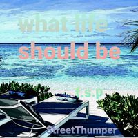 What life should be  by Street Thumper 