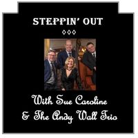 Steppin' Out by Sue Caroline with The Andy Wall trio