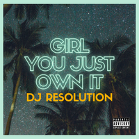 GIRL YOU JUST OWN IT by DJ Resolution