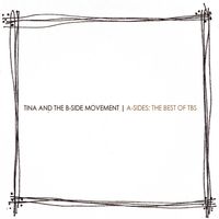 Tina and the B-Side Movement - A-Sides: The Best Of TBS by Tina and the B-Sides