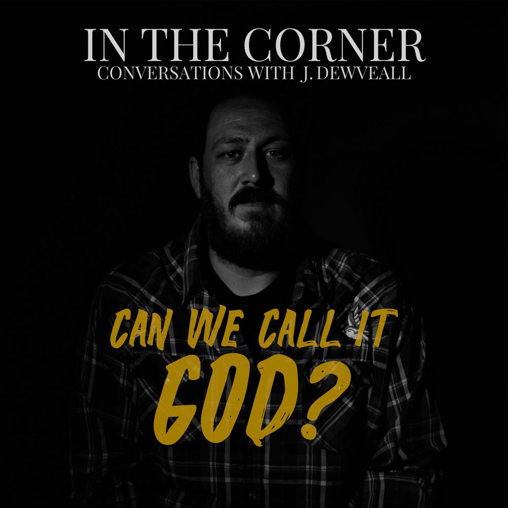 In The Corner Conversations with Americana Singer-Songwriter, J. Dewveall. Discussion topic: Can we call it God?