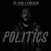 In The Corner w/ J. Dewveall - Politics