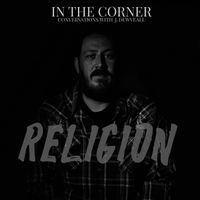In The Corner w/ J. Dewveall - Religion