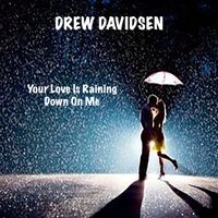 Your Love is Raining Down on Me by Drew Davidsen