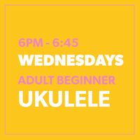 Adult Beginner Ukulele - 6PM Wednesdays
