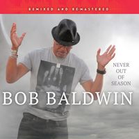 Never Out of Season (Remixed and ReMastered) (2017) by Bob Baldwin