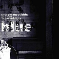 Blue by Andrew McCubbin and the Hope Addicts
