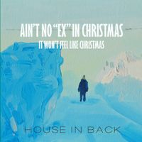 Ain't No EX in Christmas by House In Back