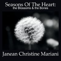 Seasons Of The Heart: the Blossoms & the Bones by Janean Christine Mariani