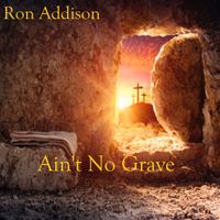 Ain't No Grave by Ron Addison And The Tomcats