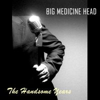 The Handsome Years by Big Medicine Head